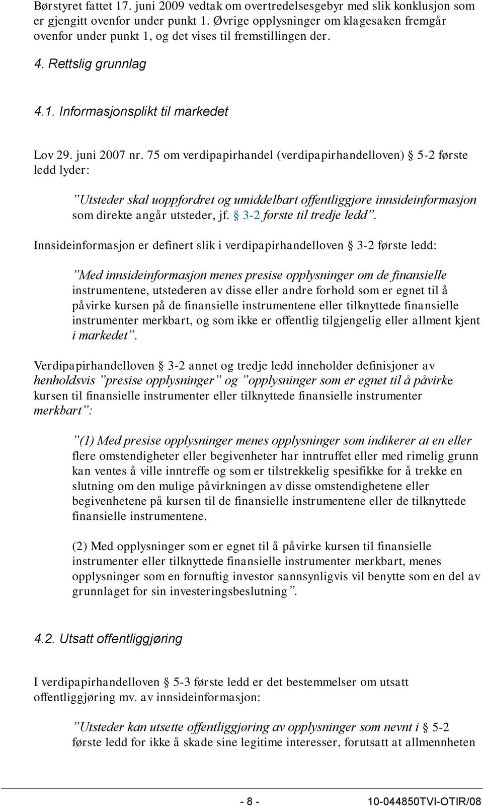 75 om verdipapirhandel (verdipapirhandelloven) 5-2 første ledd lyder: Utsteder skal uoppfordret og umiddelbart offentliggjøre innsideinformasjon som direkte angår utsteder, jf.