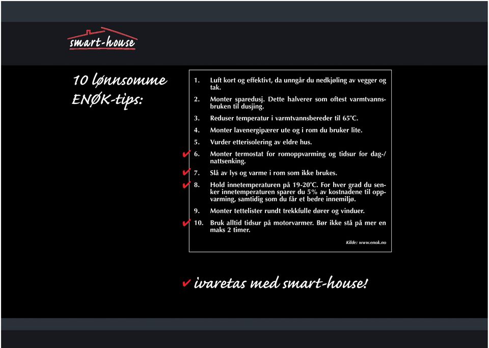 7. Slå av lys og varme i rom som ikke brukes. 8. Hold innetemperaturen på 19-20 o C.