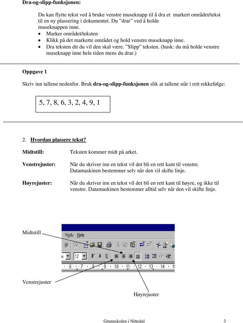 (husk: du må holde venstre museknapp inne hele tiden mens du drar.) Oppgave 1 Skriv inn tallene nedenfor.