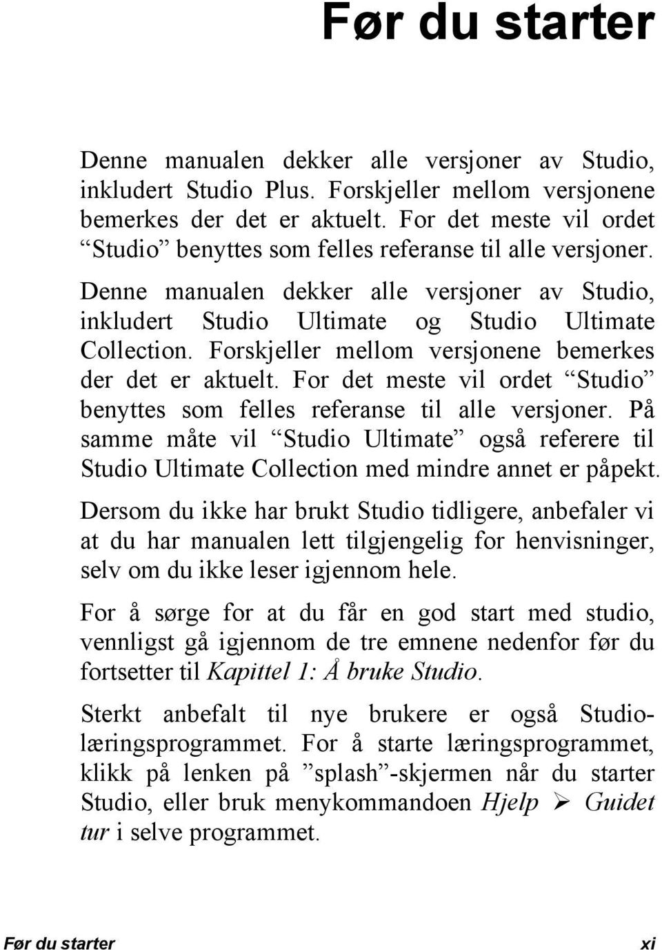 Forskjeller mellom versjonene bemerkes der det er aktuelt. For det meste vil ordet Studio benyttes som felles referanse til alle versjoner.