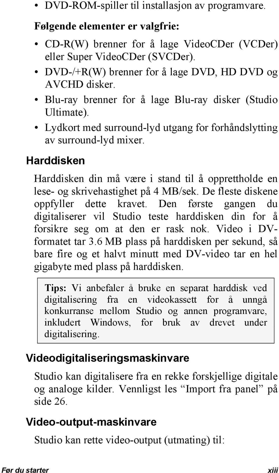 Harddisken Harddisken din må være i stand til å opprettholde en lese- og skrivehastighet på 4 MB/sek. De fleste diskene oppfyller dette kravet.