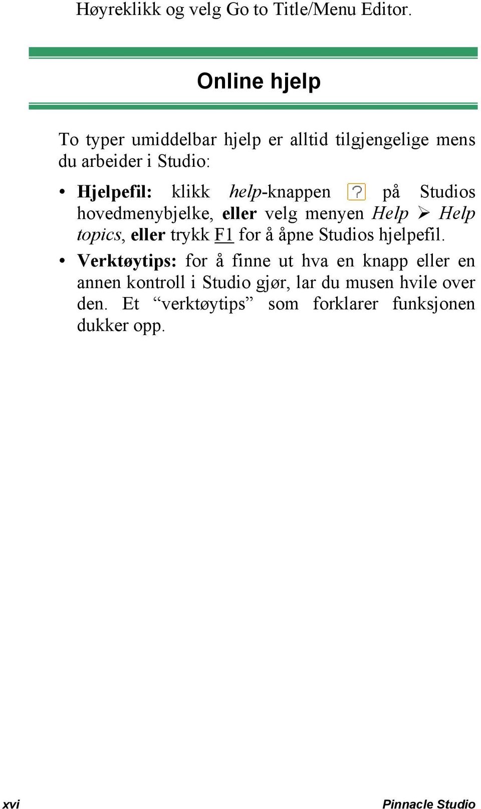 help-knappen på Studios hovedmenybjelke, eller velg menyen Help Help topics, eller trykk F1 for å åpne Studios