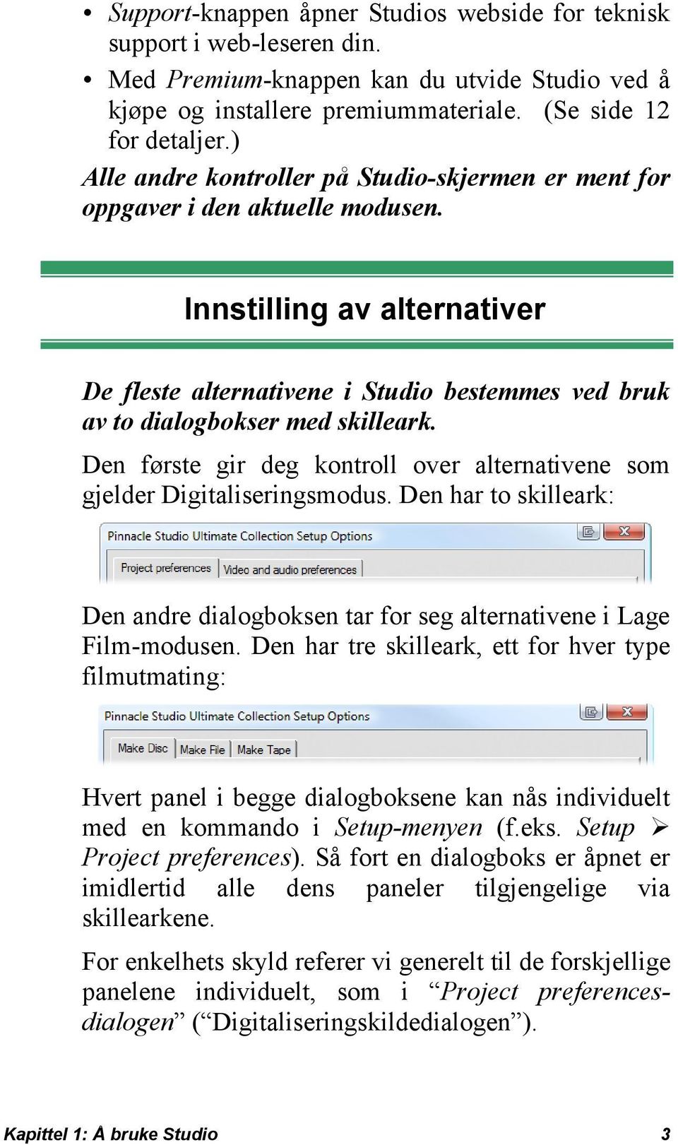 Innstilling av alternativer De fleste alternativene i Studio bestemmes ved bruk av to dialogbokser med skilleark. Den første gir deg kontroll over alternativene som gjelder Digitaliseringsmodus.