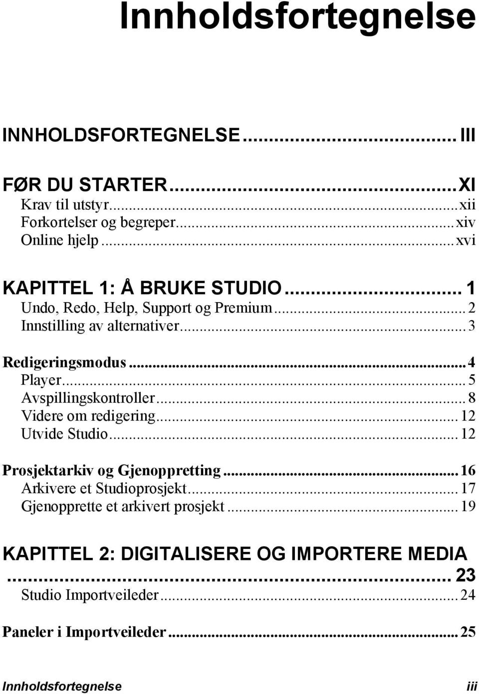 ..5 Avspillingskontroller...8 Videre om redigering...12 Utvide Studio...12 Prosjektarkiv og Gjenoppretting...16 Arkivere et Studioprosjekt.