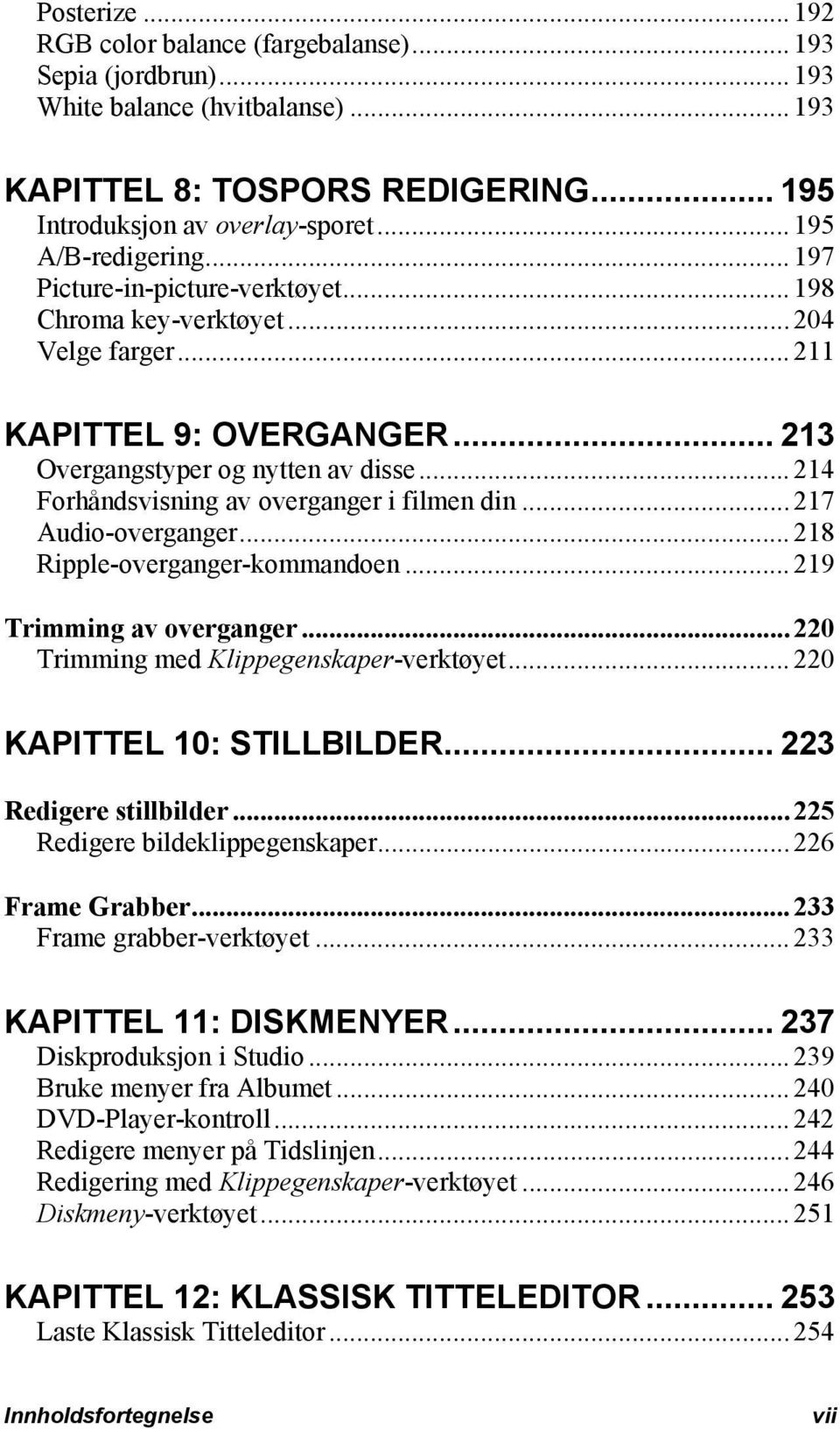 ..217 Audio-overganger...218 Ripple-overganger-kommandoen...219 Trimming av overganger...220 Trimming med Klippegenskaper-verktøyet...220 KAPITTEL 10: STILLBILDER... 223 Redigere stillbilder.