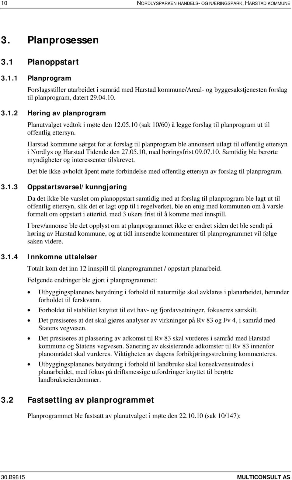 Harstad kommune sørget for at forslag til planprogram ble annonsert utlagt til offentlig ettersyn i Nordlys og Harstad Tidende den 27.05.10,