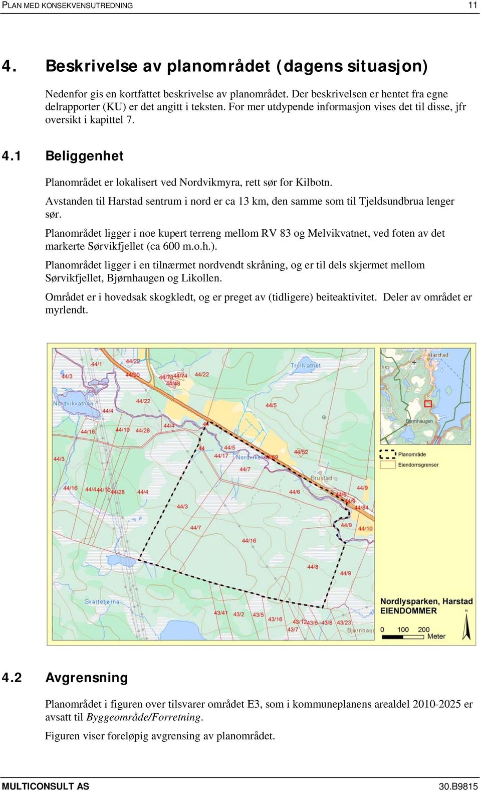 1 Beliggenhet Planområdet er lokalisert ved Nordvikmyra, rett sør for Kilbotn. Avstanden til Harstad sentrum i nord er ca 13 km, den samme som til Tjeldsundbrua lenger sør.