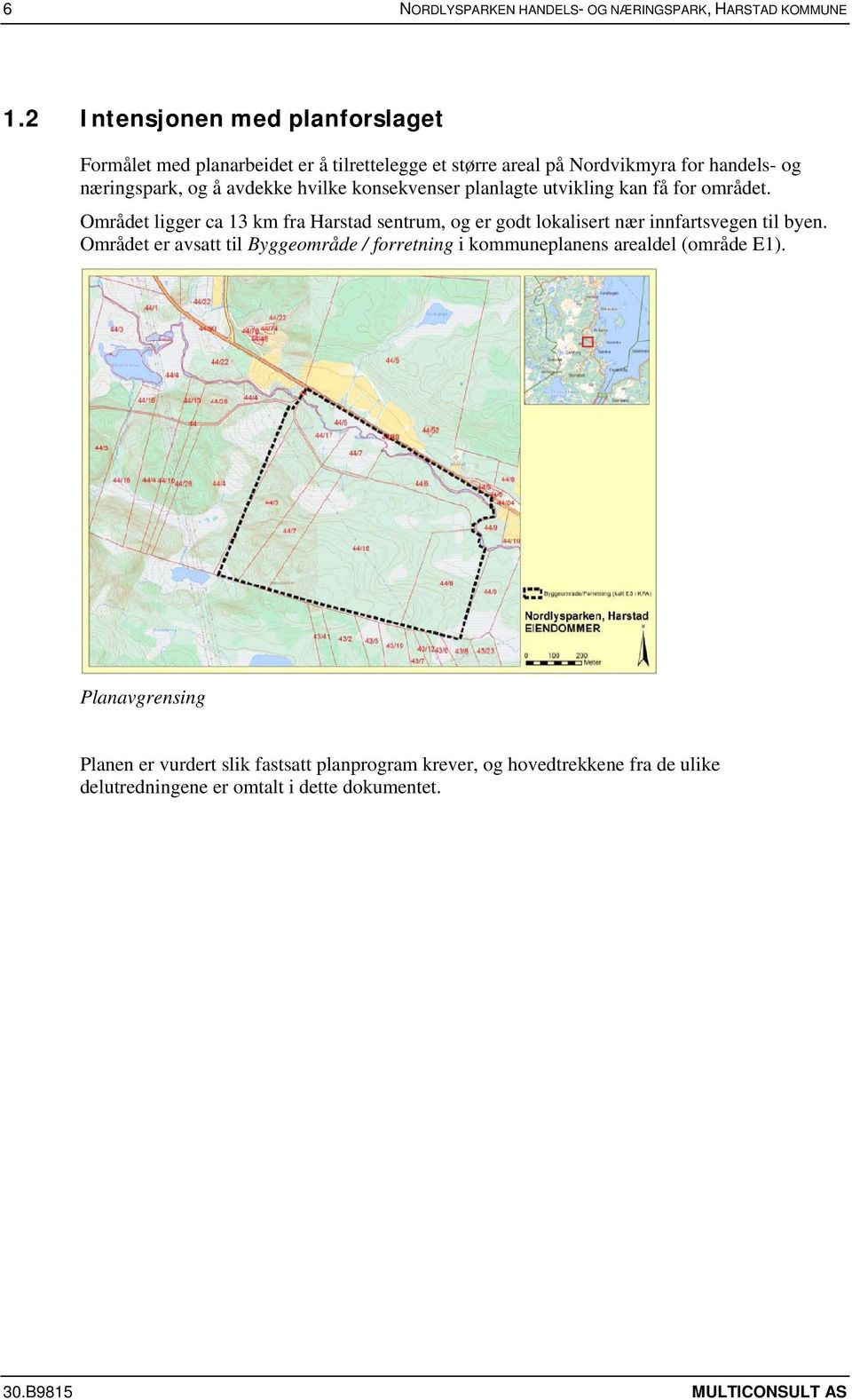 hvilke konsekvenser planlagte utvikling kan få for området. Området ligger ca 13 km fra Harstad sentrum, og er godt lokalisert nær innfartsvegen til byen.