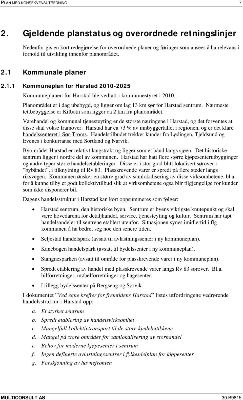 1 Kommunale planer 2.1.1 Kommuneplan for Harstad 2010-2025 Kommuneplanen for Harstad ble vedtatt i kommunestyret i 2010. Planområdet er i dag ubebygd, og ligger om lag 13 km sør for Harstad sentrum.