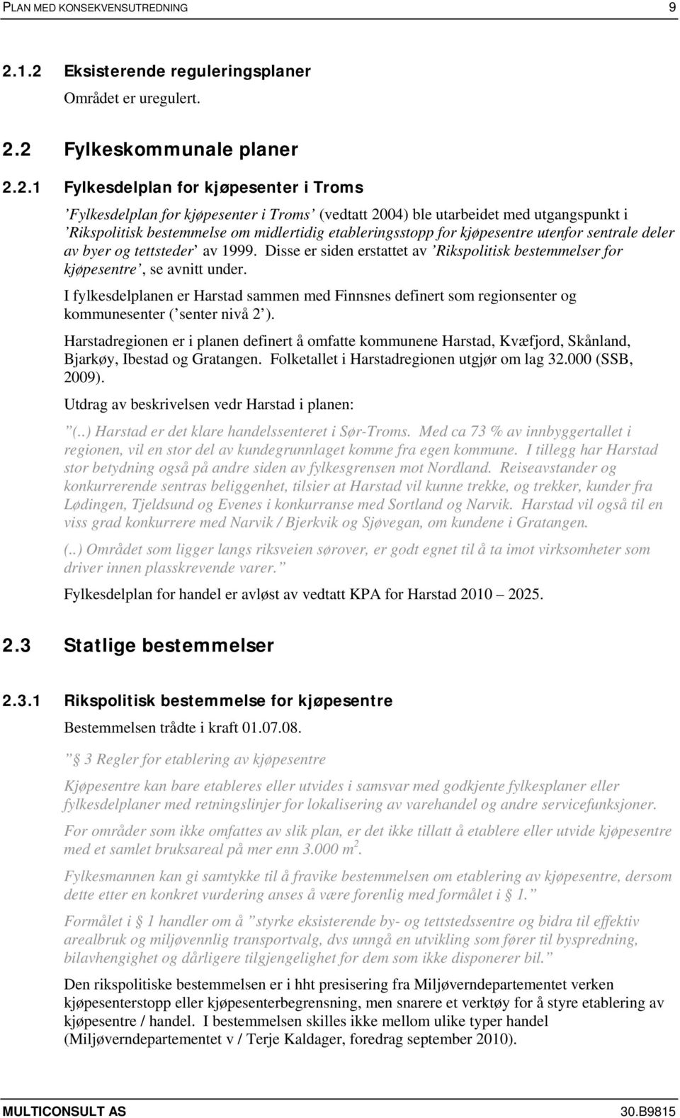 utgangspunkt i Rikspolitisk bestemmelse om midlertidig etableringsstopp for kjøpesentre utenfor sentrale deler av byer og tettsteder av 1999.