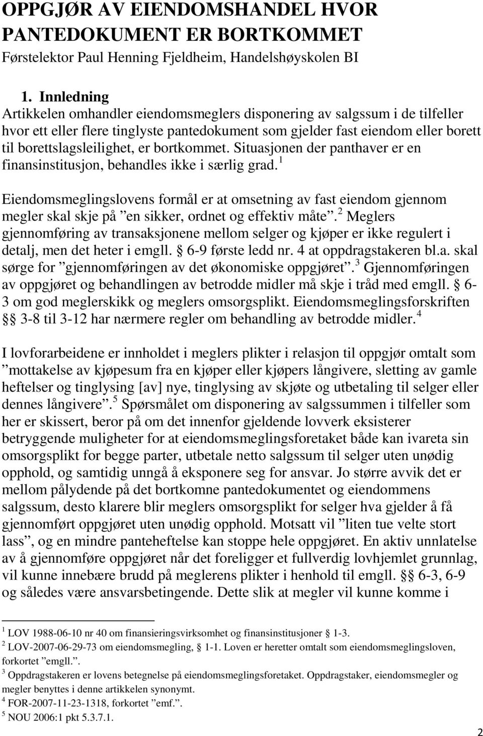 bortkommet. Situasjonen der panthaver er en finansinstitusjon, behandles ikke i særlig grad.