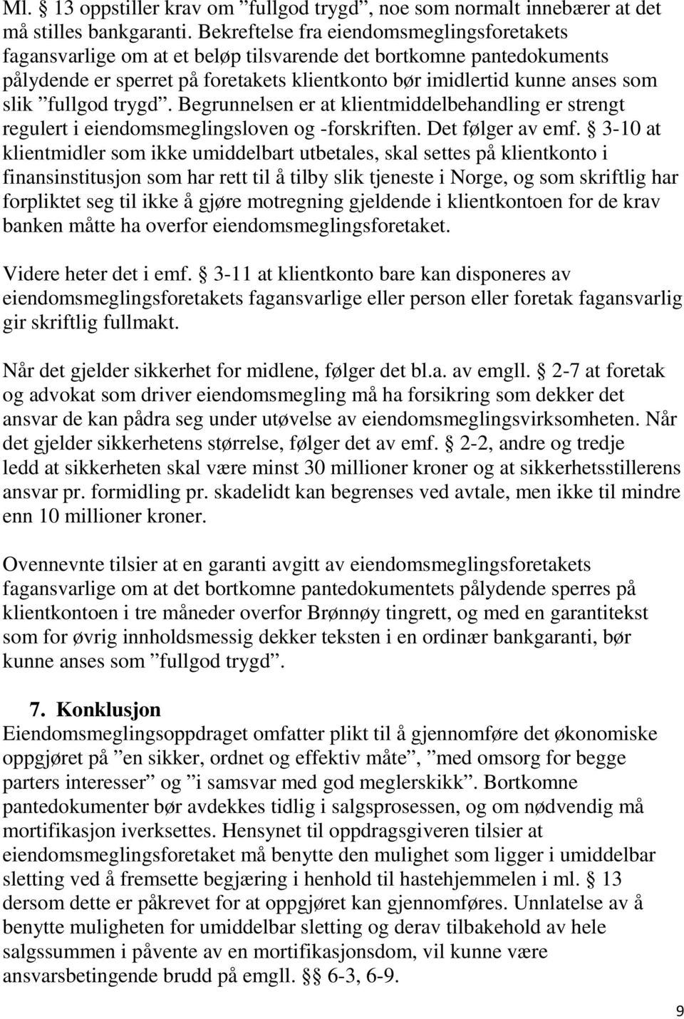 fullgod trygd. Begrunnelsen er at klientmiddelbehandling er strengt regulert i eiendomsmeglingsloven og -forskriften. Det følger av emf.