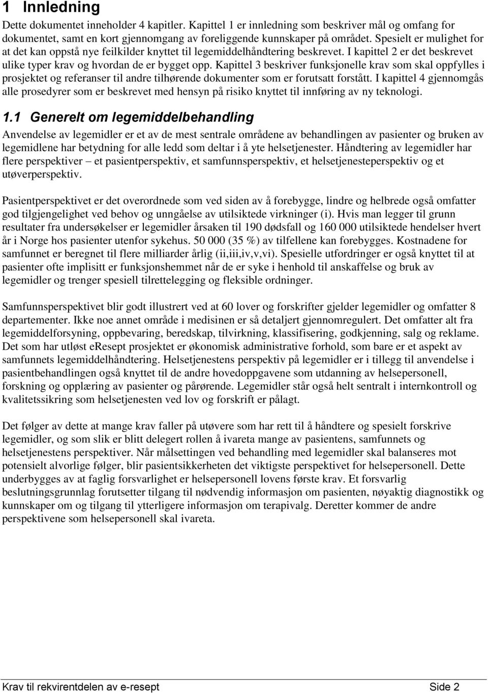 Kapittel 3 beskriver funksjonelle krav som skal oppfylles i prosjektet og referanser til andre tilhørende dokumenter som er forutsatt forstått.