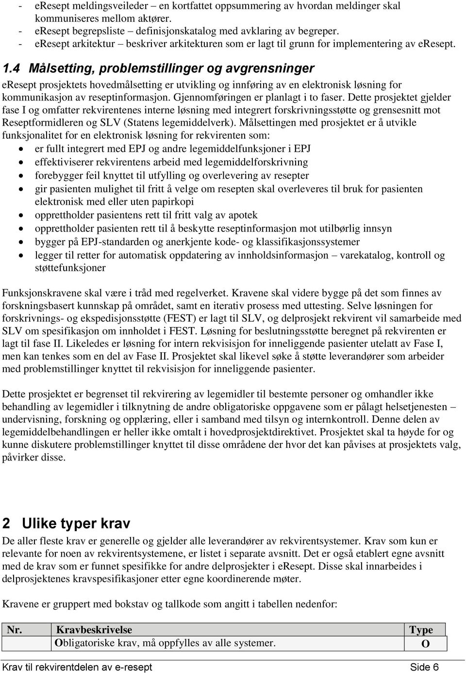 4 Målsetting, problemstillinger og avgrensninger eresept prosjektets hovedmålsetting er utvikling og innføring av en elektronisk løsning for kommunikasjon av reseptinformasjon.