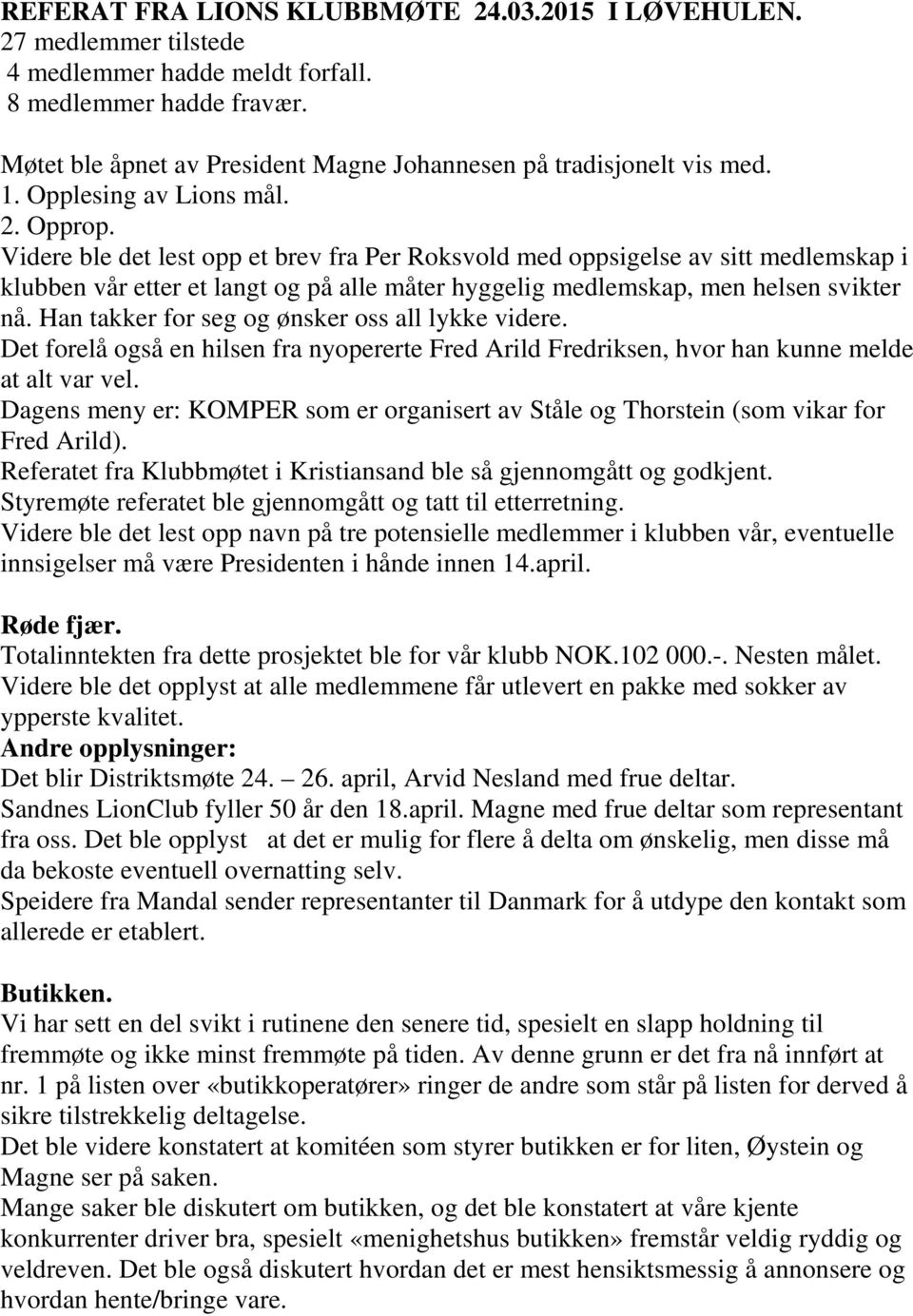 Videre ble det lest opp et brev fra Per Roksvold med oppsigelse av sitt medlemskap i klubben vår etter et langt og på alle måter hyggelig medlemskap, men helsen svikter nå.