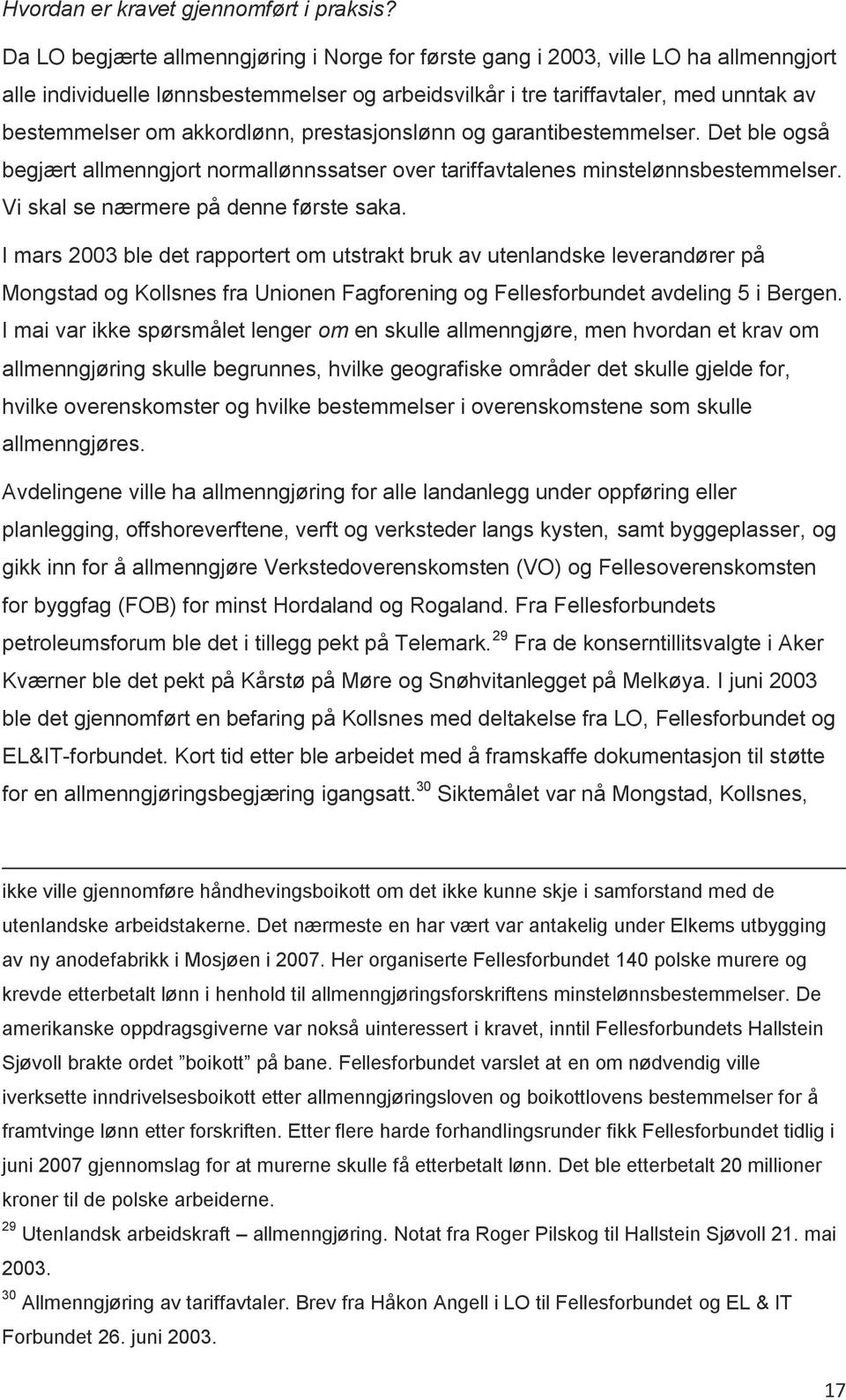 akkordlønn, prestasjonslønn og garantibestemmelser. Det ble også begjært allmenngjort normallønnssatser over tariffavtalenes minstelønnsbestemmelser. Vi skal se nærmere på denne første saka.