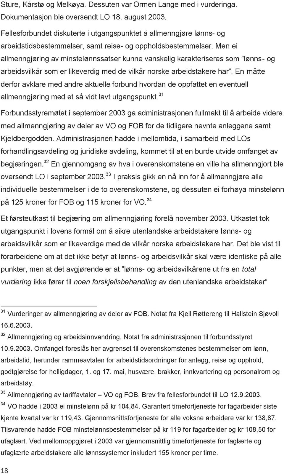 Men ei allmenngjøring av minstelønnssatser kunne vanskelig karakteriseres som lønns- og arbeidsvilkår som er likeverdig med de vilkår norske arbeidstakere har.