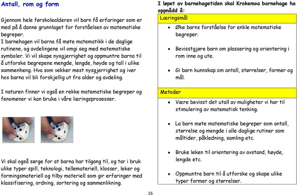 Vi vil skape nysgjerrighet og oppmuntre barna til å utforske begrepene mengde, lengde, høyde og tall i ulike sammenheng.