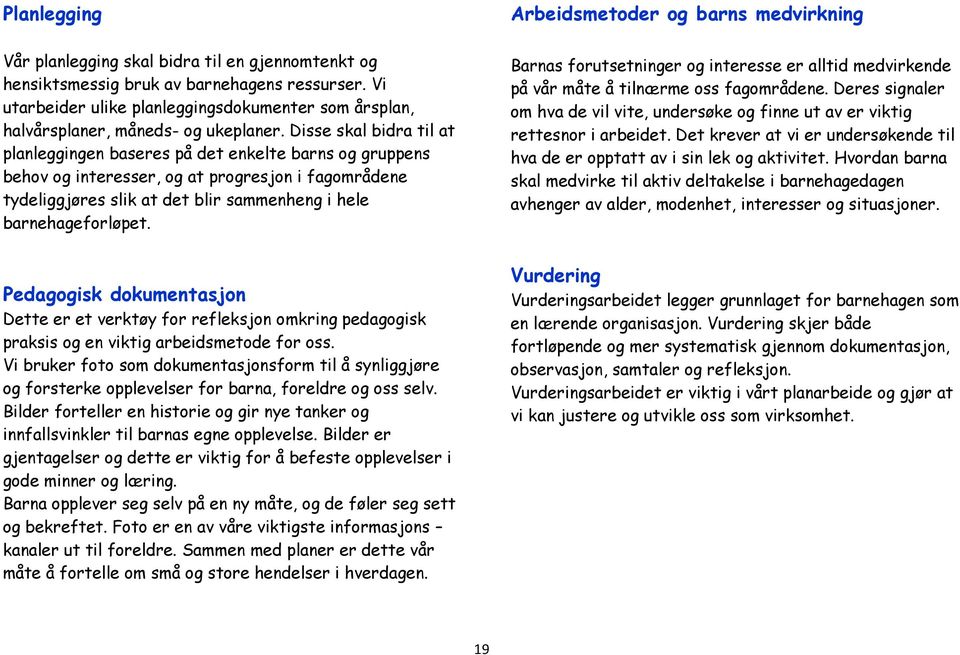 Arbeidsmetoder og barns medvirkning Barnas forutsetninger og interesse er alltid medvirkende på vår måte å tilnærme oss fagområdene.