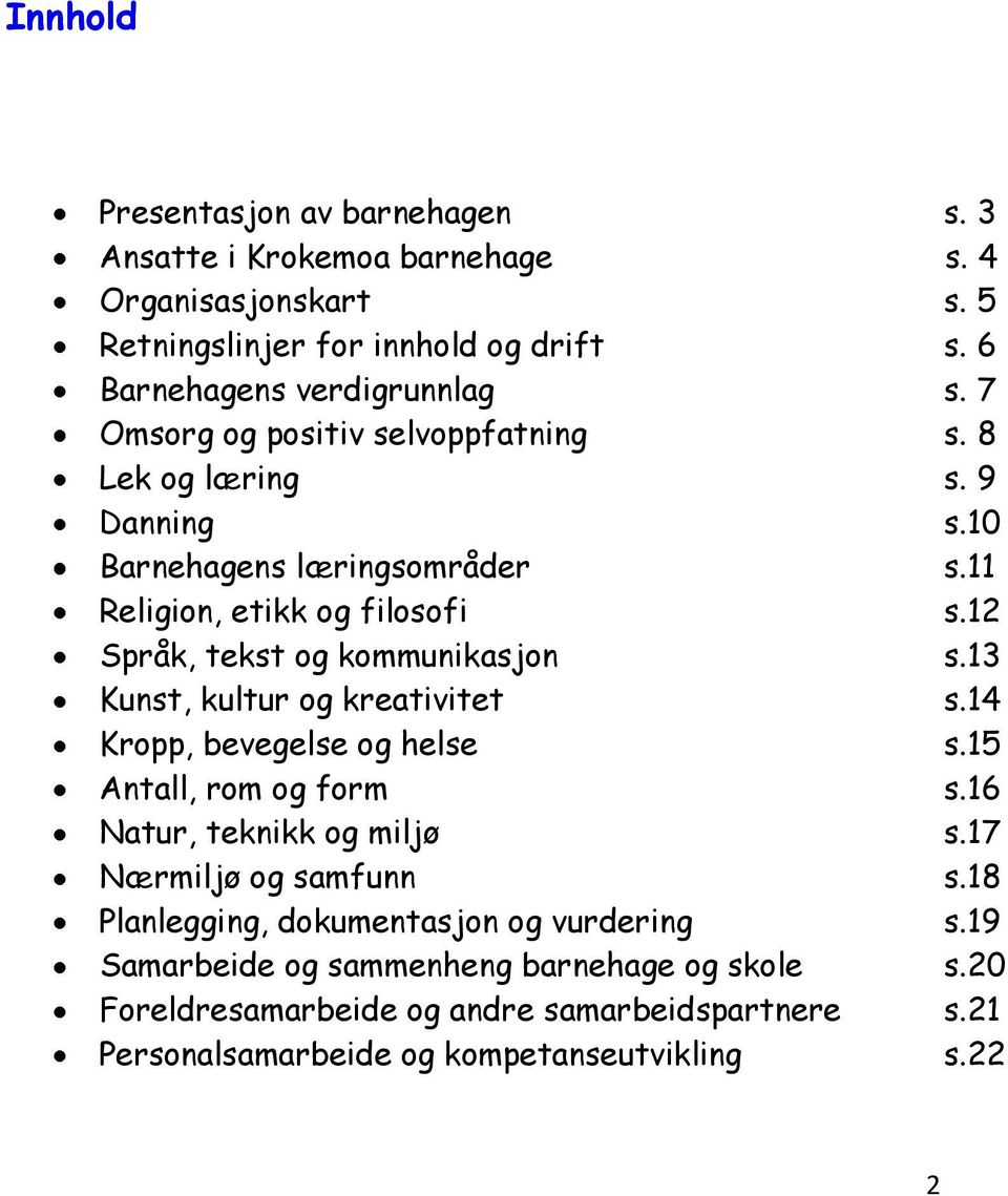 13 Kunst, kultur og kreativitet s.14 Kropp, bevegelse og helse s.15 Antall, rom og form s.16 Natur, teknikk og miljø s.17 Nærmiljø og samfunn s.