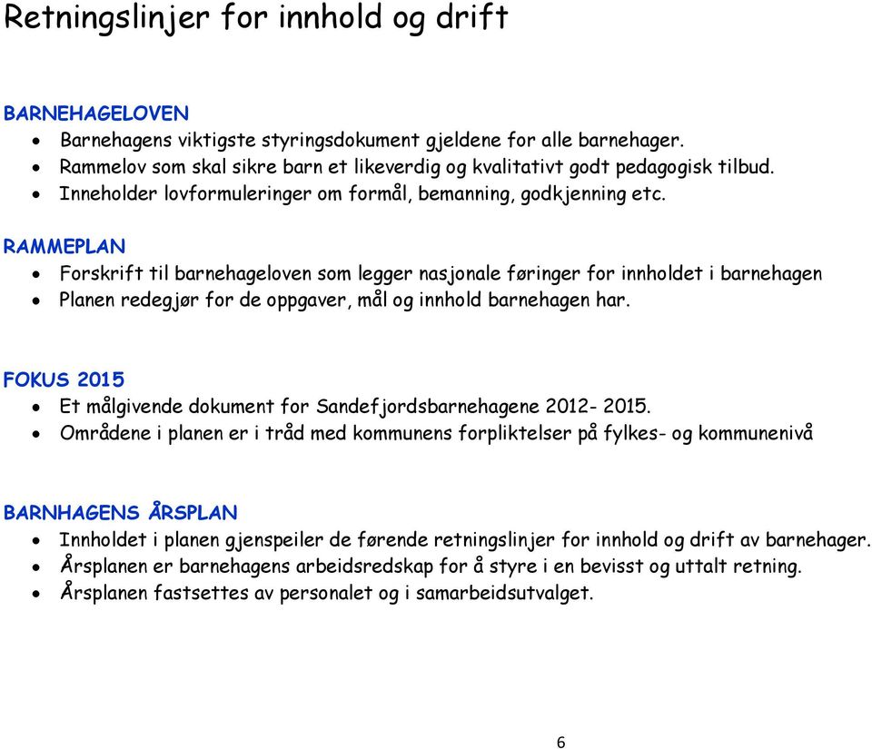 RAMMEPLAN Forskrift til barnehageloven som legger nasjonale føringer for innholdet i barnehagen Planen redegjør for de oppgaver, mål og innhold barnehagen har.