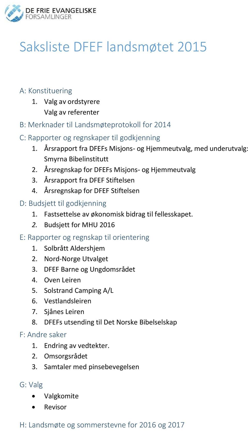 Årsregnskap for DFEF Stiftelsen D: Budsjett til godkjenning 1. Fastsettelse av økonomisk bidrag til fellesskapet. 2. Budsjett for MHU 2016 E: Rapporter og regnskap til orientering 1.