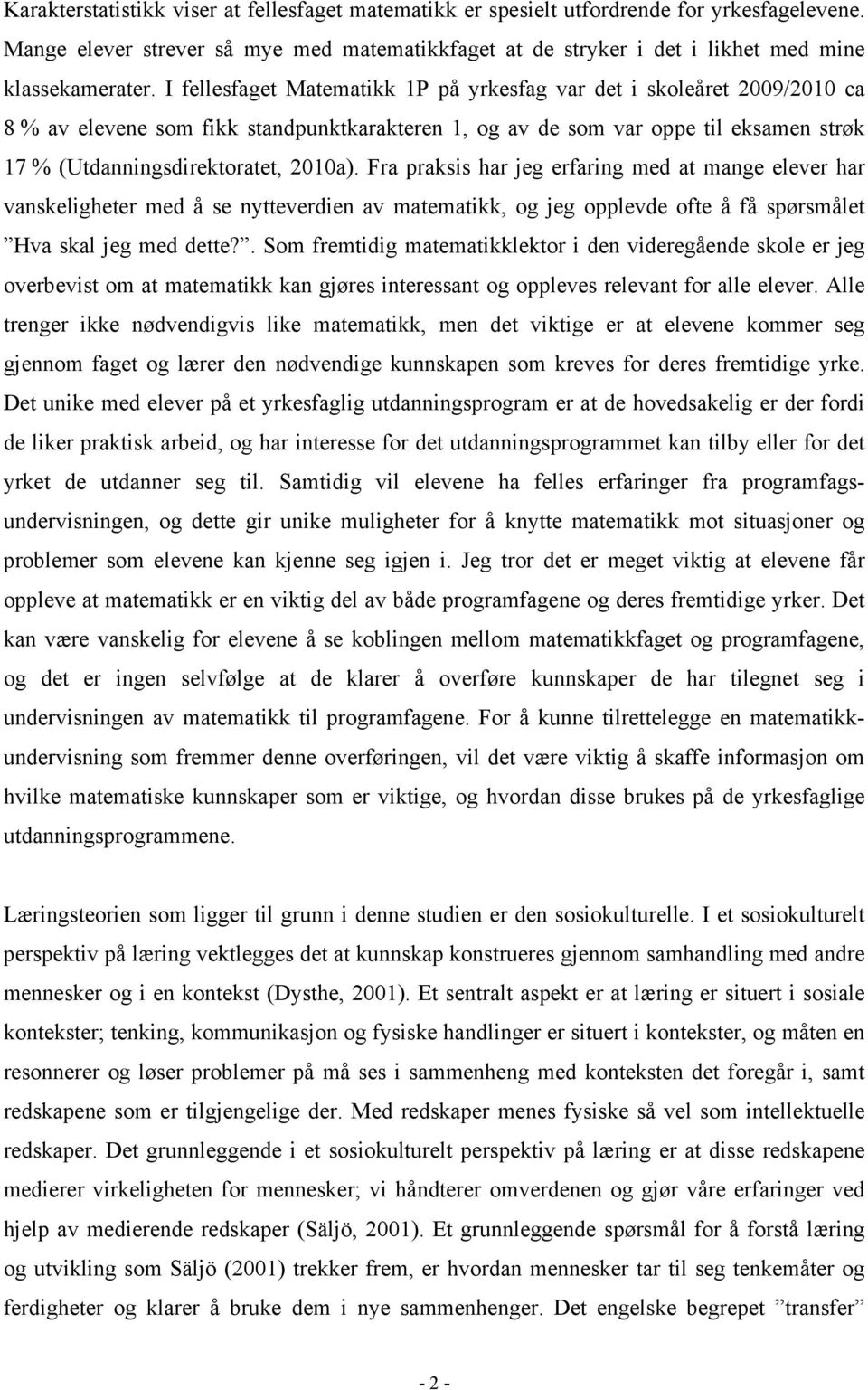 Fra praksis har jeg erfaring med at mange elever har vanskeligheter med å se nytteverdien av matematikk, og jeg opplevde ofte å få spørsmålet Hva skal jeg med dette?