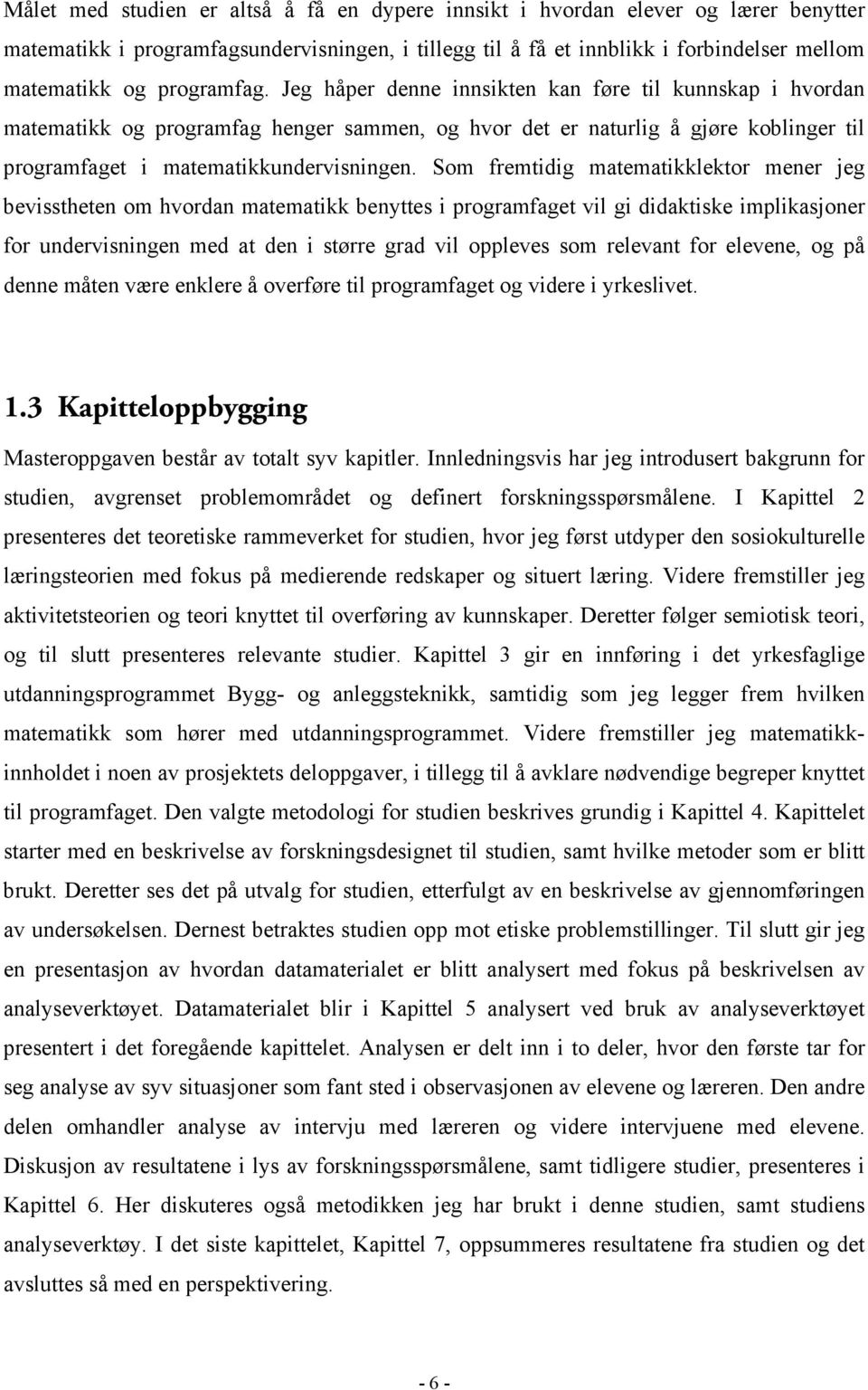 Som fremtidig matematikklektor mener jeg bevisstheten om hvordan matematikk benyttes i programfaget vil gi didaktiske implikasjoner for undervisningen med at den i større grad vil oppleves som