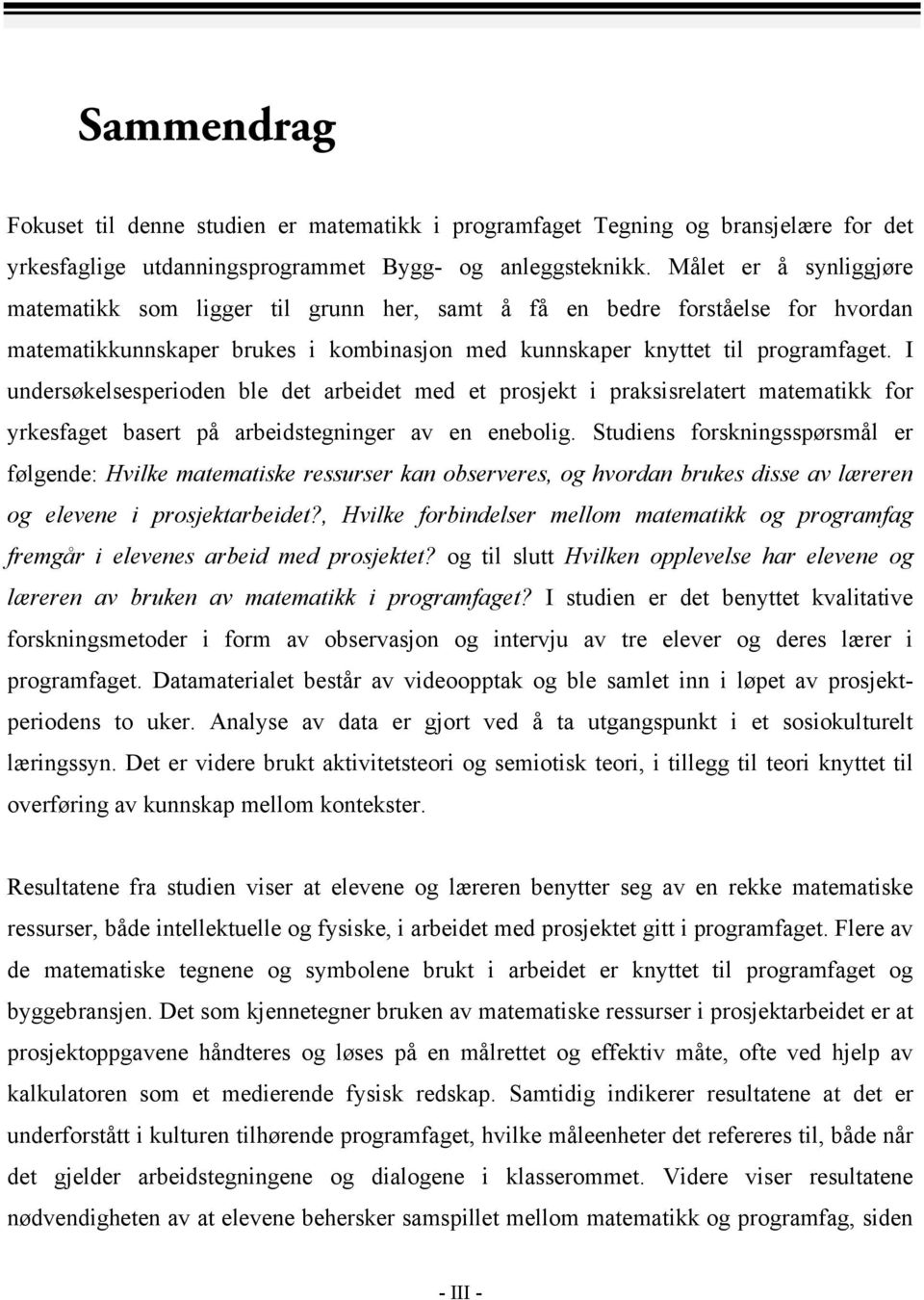 I undersøkelsesperioden ble det arbeidet med et prosjekt i praksisrelatert matematikk for yrkesfaget basert på arbeidstegninger av en enebolig.