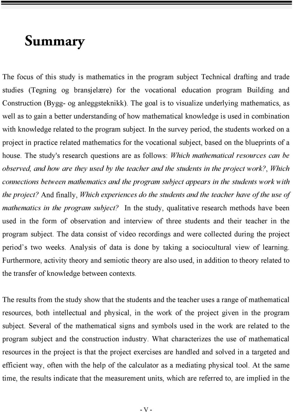 The goal is to visualize underlying mathematics, as well as to gain a better understanding of how mathematical knowledge is used in combination with knowledge related to the program subject.