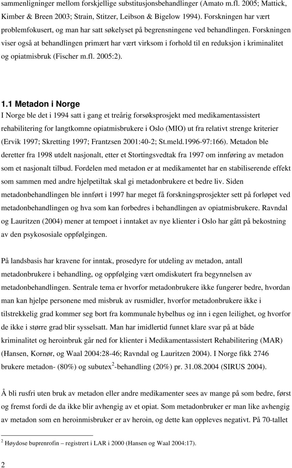 Forskningen viser også at behandlingen primært har vært virksom i forhold til en reduksjon i kriminalitet og opiatmisbruk (Fischer m.fl. 2005:2). 1.