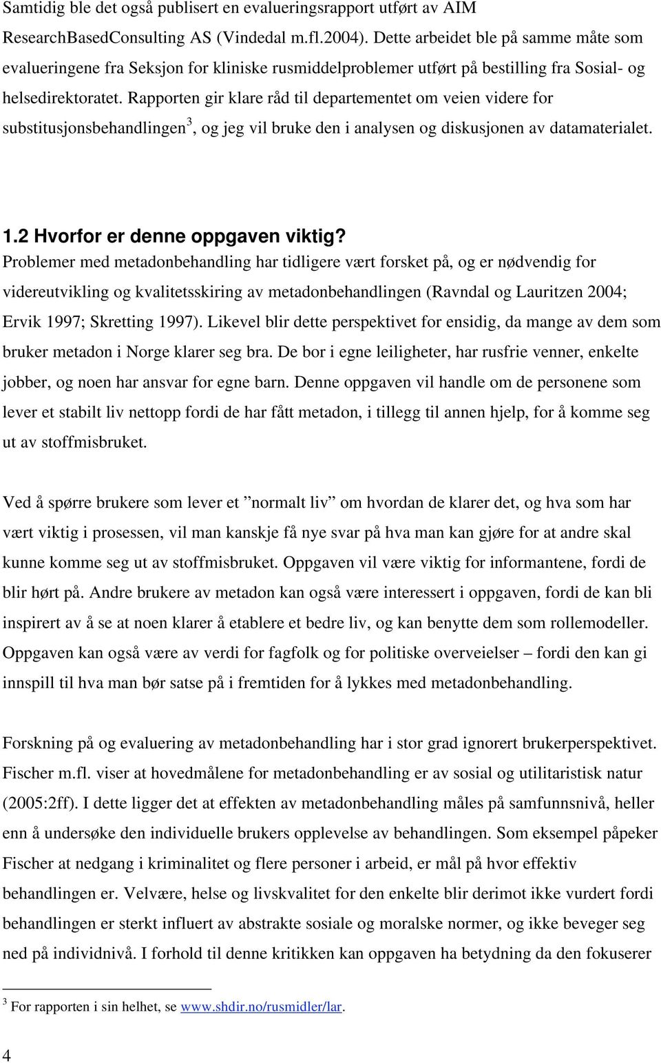 Rapporten gir klare råd til departementet om veien videre for substitusjonsbehandlingen 3, og jeg vil bruke den i analysen og diskusjonen av datamaterialet. 1.2 Hvorfor er denne oppgaven viktig?