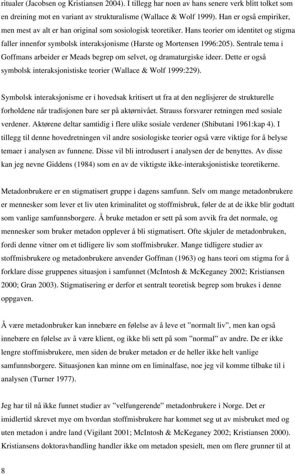 Sentrale tema i Goffmans arbeider er Meads begrep om selvet, og dramaturgiske ideer. Dette er også symbolsk interaksjonistiske teorier (Wallace & Wolf 1999:229).