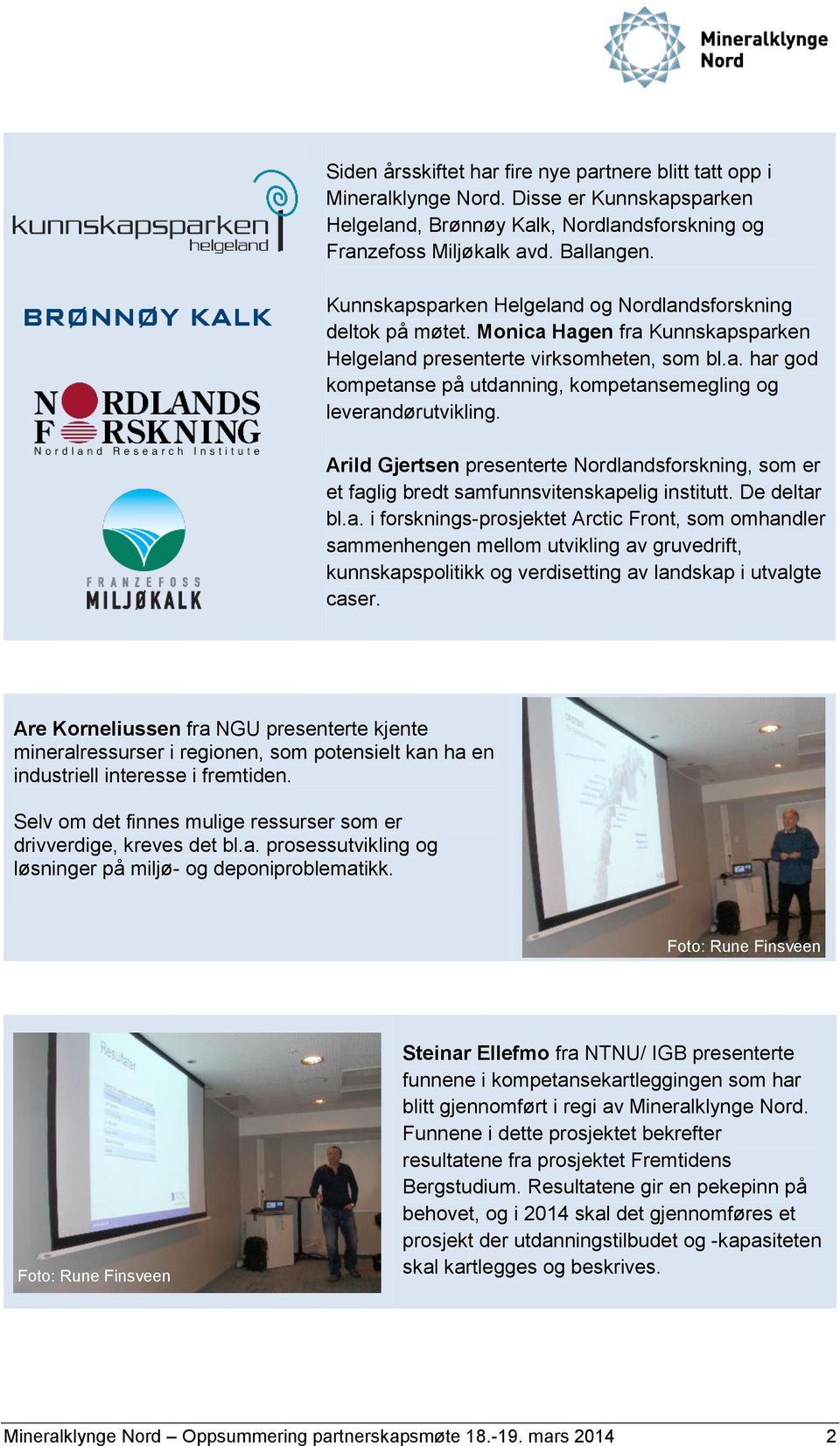 Arild Gjertsen presenterte Nordlandsforskning, som er et faglig bredt samfunnsvitenskapelig institutt. De deltar bl.a. i forsknings-prosjektet Arctic Front, som omhandler sammenhengen mellom utvikling av gruvedrift, kunnskapspolitikk og verdisetting av landskap i utvalgte caser.