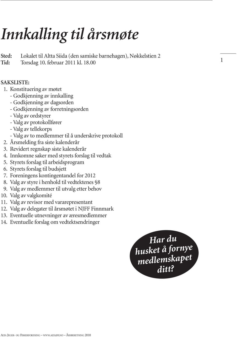 medlemmer til å underskrive protokoll 2. Årsmelding fra siste kalenderår 3. Revidert regnskap siste kalenderår 4. Innkomne saker med styrets forslag til vedtak 5. Styrets forslag til arbeidsprogram 6.