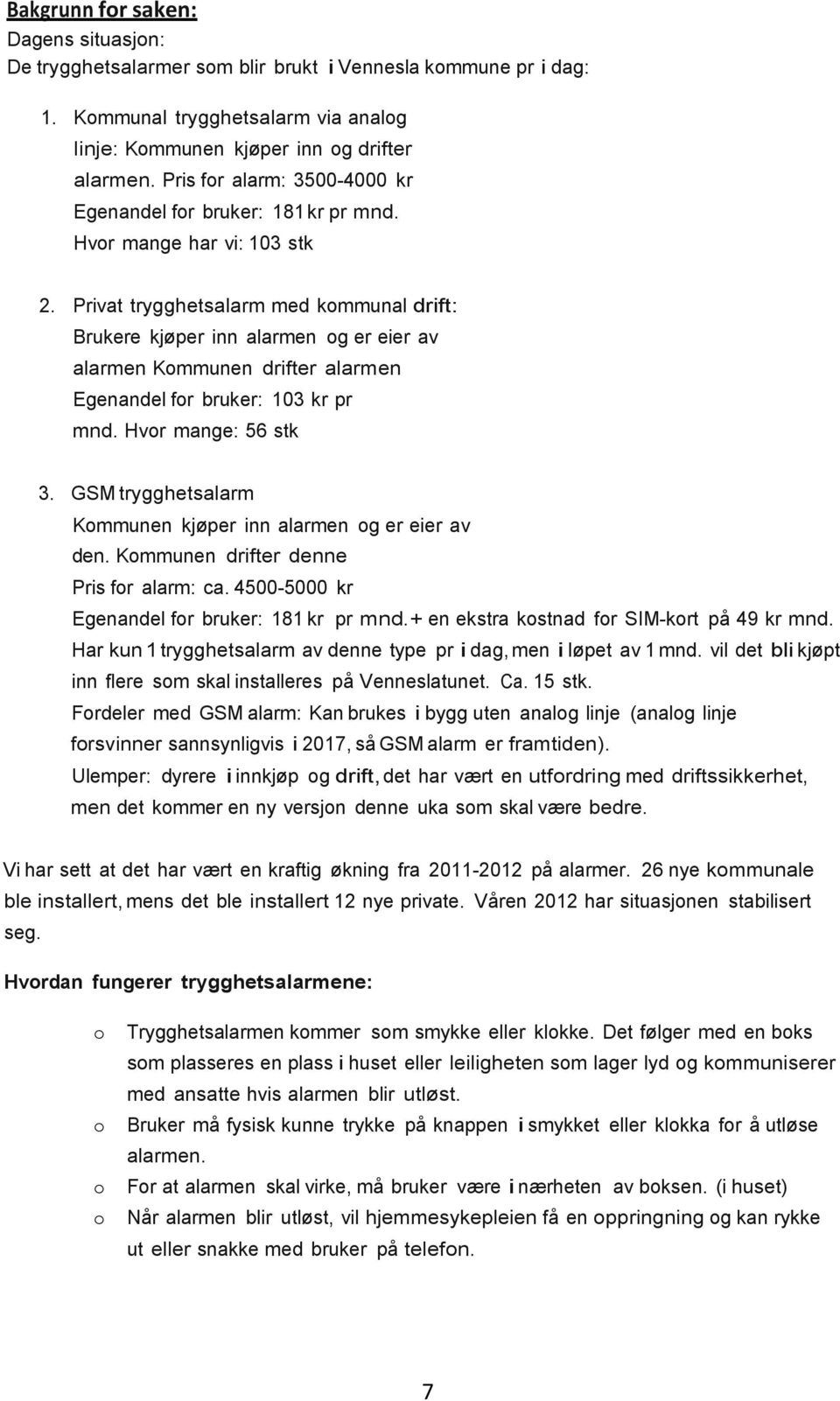 Privat trygghetsalarm med kommunal drift: Brukere kjøper inn alarmen og er eier av alarmen Kommunen drifter alarmen Egenandel for bruker: 103 kr pr mnd. Hvor mange: 56 stk 3.