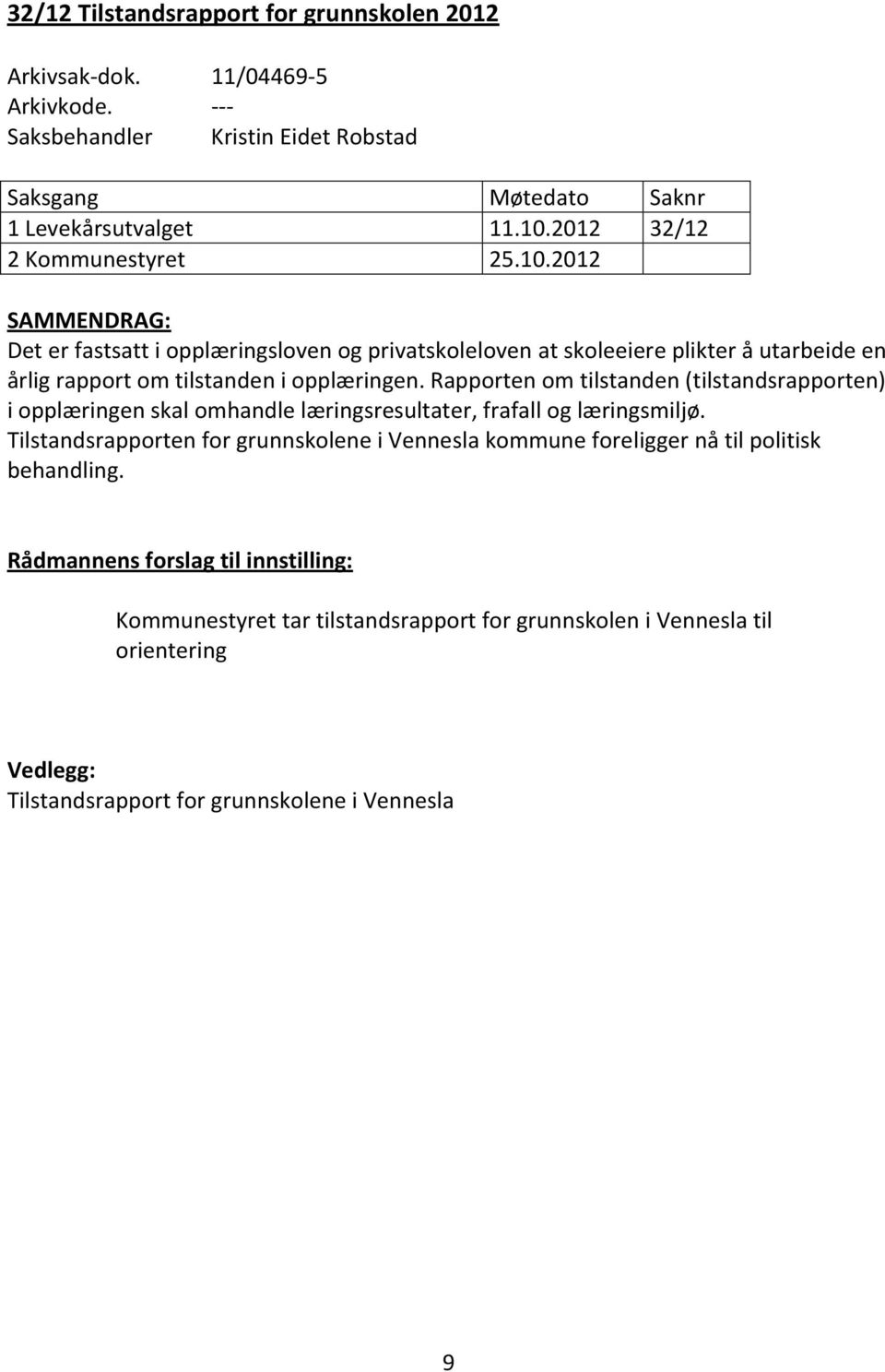 Rapporten om tilstanden (tilstandsrapporten) i opplæringen skal omhandle læringsresultater, frafall og læringsmiljø.