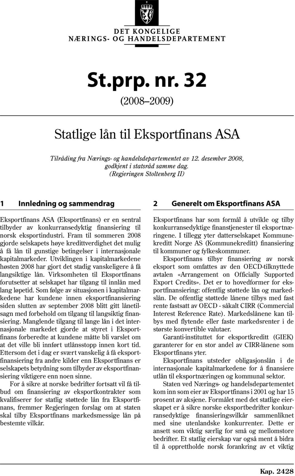 eksportindustri. Fram til sommeren 2008 gjorde selskapets høye kredittverdighet det mulig å få lån til gunstige betingelser i internasjonale kapitalmarkeder.