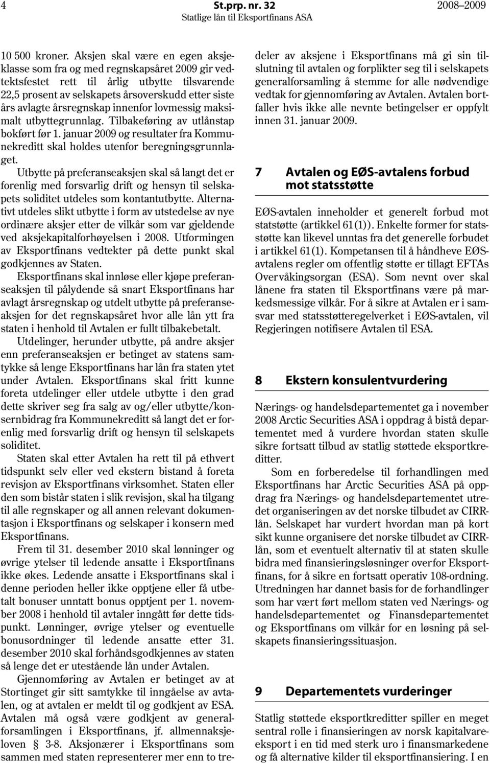 årsregnskap innenfor lovmessig maksimalt utbyttegrunnlag. Tilbakeføring av utlånstap bokført før 1. januar 2009 og resultater fra Kommunekreditt skal holdes utenfor beregningsgrunnlaget.