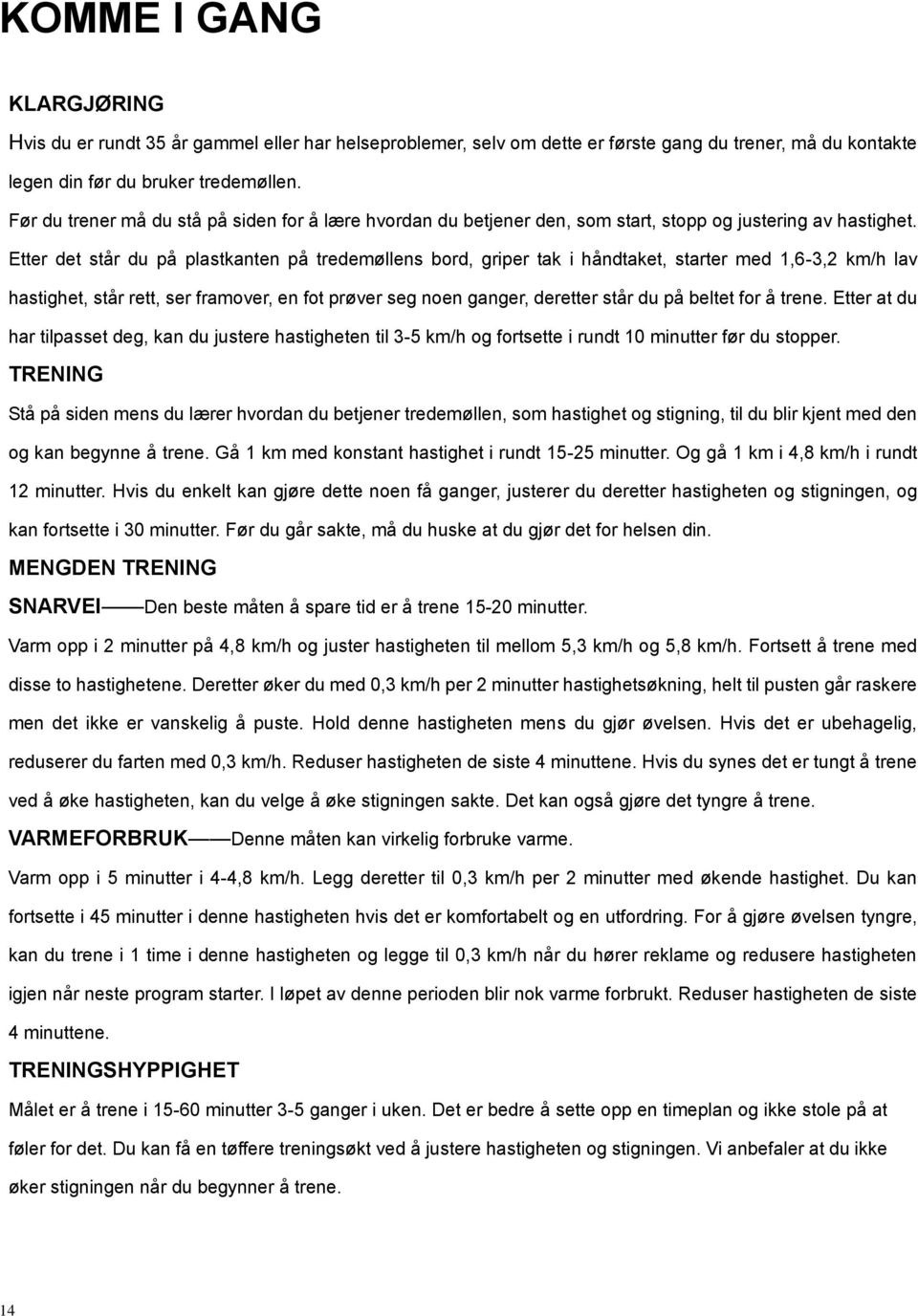 Etter det står du på plastkanten på tredemøllens bord, griper tak i håndtaket, starter med 1,6-3,2 km/h lav hastighet, står rett, ser framover, en fot prøver seg noen ganger, deretter står du på