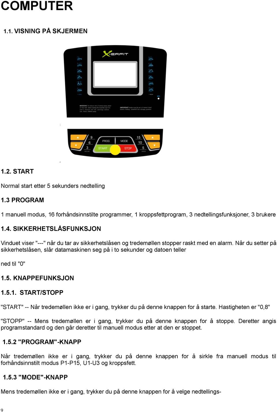 SIKKERHETSLÅSFUNKSJON Vinduet viser "---" når du tar av sikkerhetslåsen og tredemøllen stopper raskt med en alarm.