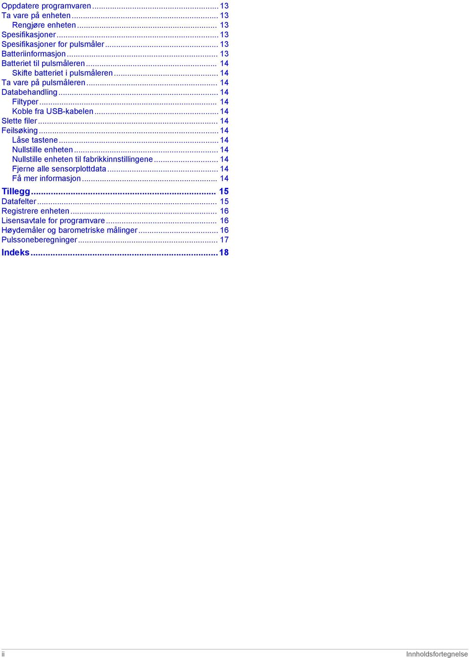 .. 14 Slette filer... 14 Feilsøking... 14 Låse tastene... 14 Nullstille enheten... 14 Nullstille enheten til fabrikkinnstillingene... 14 Fjerne alle sensorplottdata.