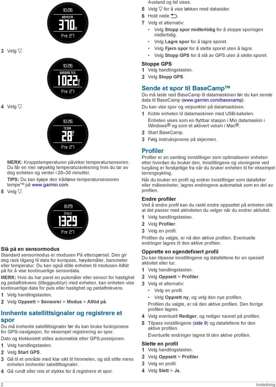 Den gir deg rask tilgang til data for kompass, høydemåler, barometer eller temperatur. Du kan også stille enheten til modusen Alltid på for å vise kontinuerlige sensordata.