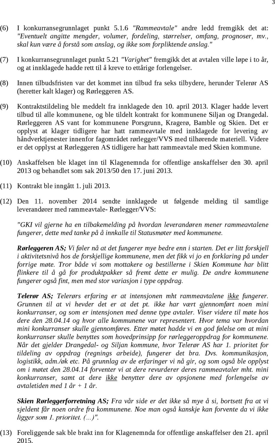 21 "Varighet" fremgikk det at avtalen ville løpe i to år, og at innklagede hadde rett til å kreve to ettårige forlengelser.