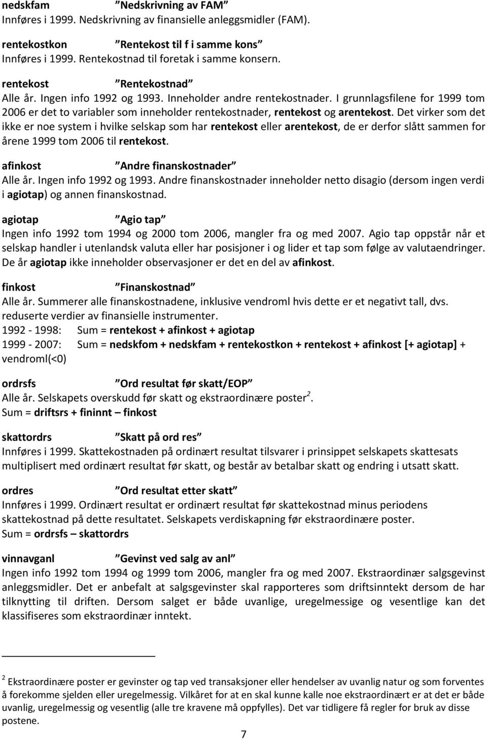 I grunnlagsfilene for 1999 tom 2006 er det to variabler som inneholder rentekostnader, rentekost og arentekost.