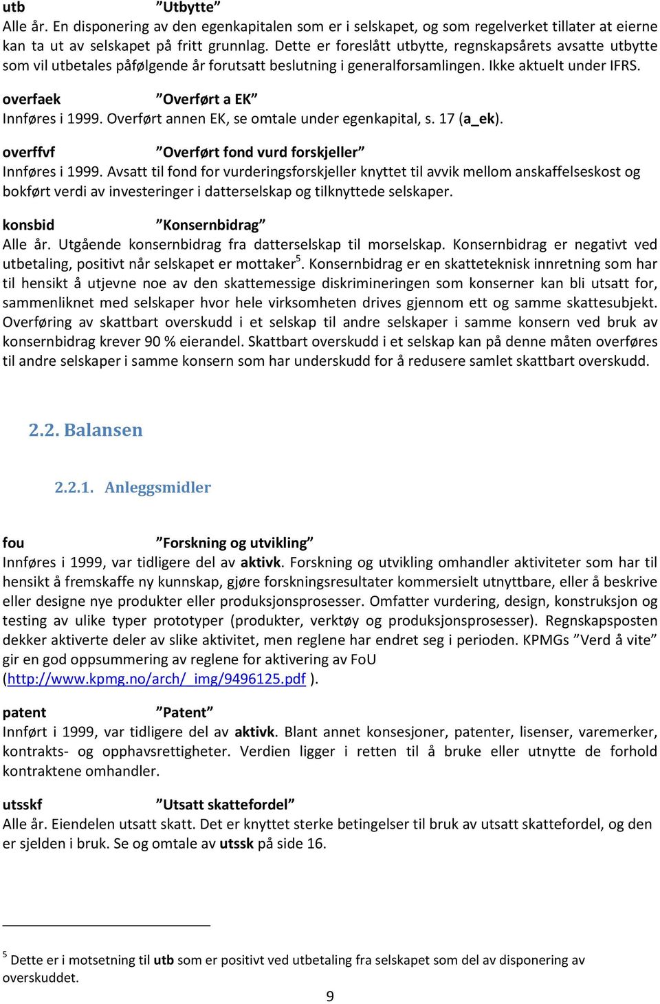 Overført annen EK, se omtale under egenkapital, s. 17 (a_ek). overffvf Overført fond vurd forskjeller Innføres i 1999.