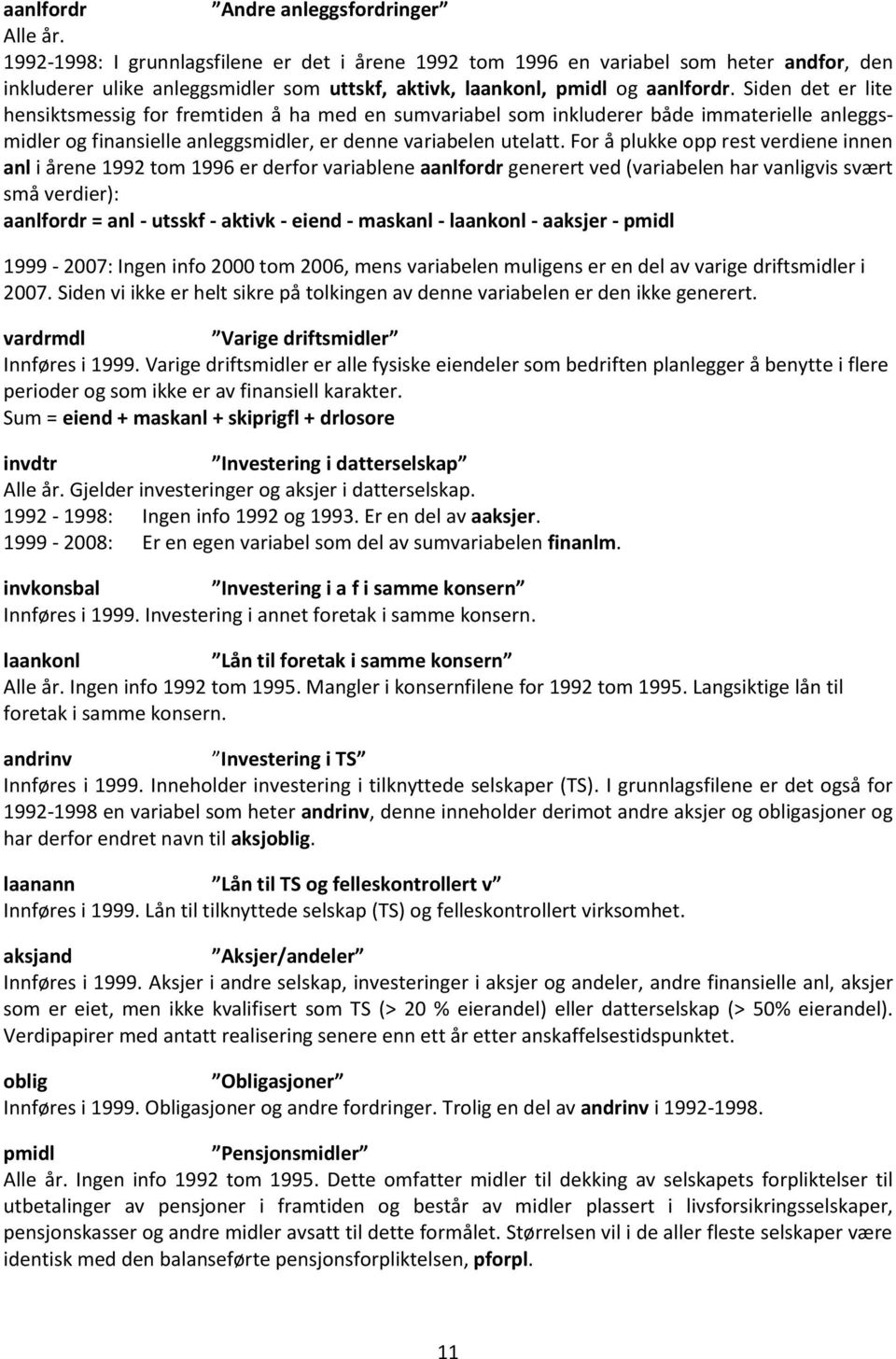 Siden det er lite hensiktsmessig for fremtiden å ha med en sumvariabel som inkluderer både immaterielle anleggsmidler og finansielle anleggsmidler, er denne variabelen utelatt.