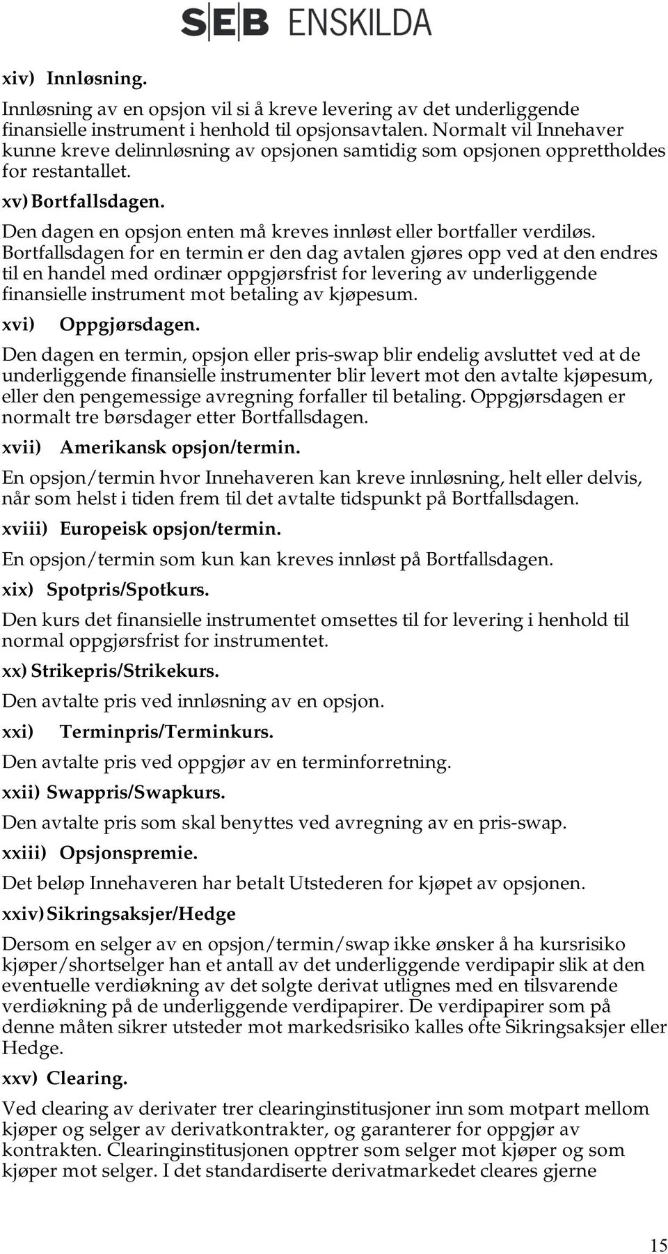 Den dagen en opsjon enten må kreves innløst eller bortfaller verdiløs.