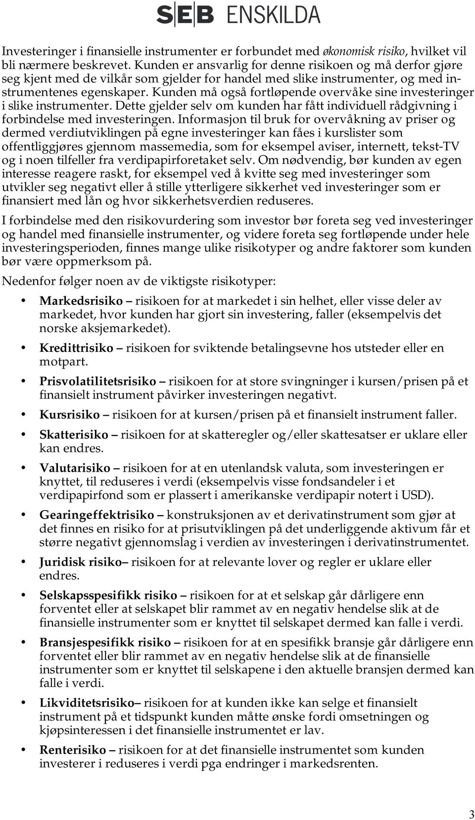 Kunden må også fortløpende overvåke sine investeringer i slike instrumenter. Dette gjelder selv om kunden har fått individuell rådgivning i forbindelse med investeringen.