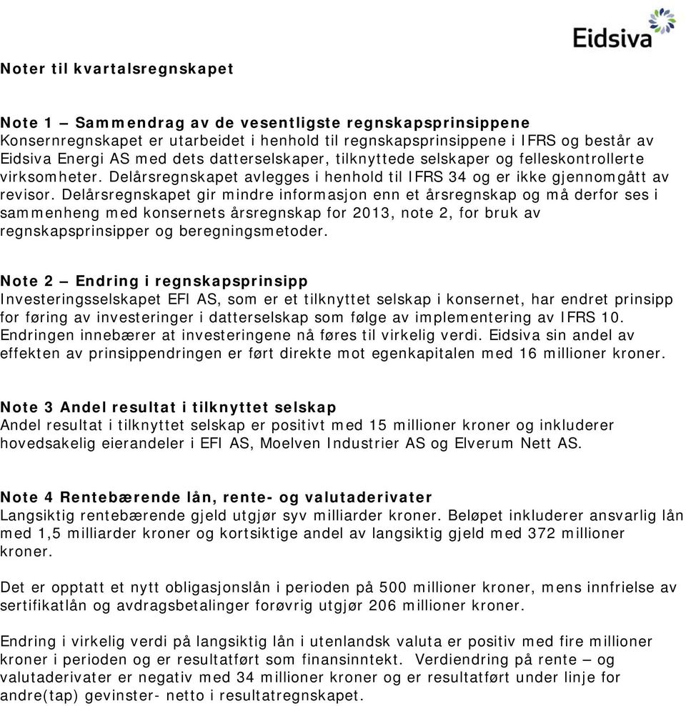 Delårsregnskapet gir mindre informasjon enn et årsregnskap og må derfor ses i sammenheng med konsernets årsregnskap for 2013, note 2, for bruk av regnskapsprinsipper og beregningsmetoder.